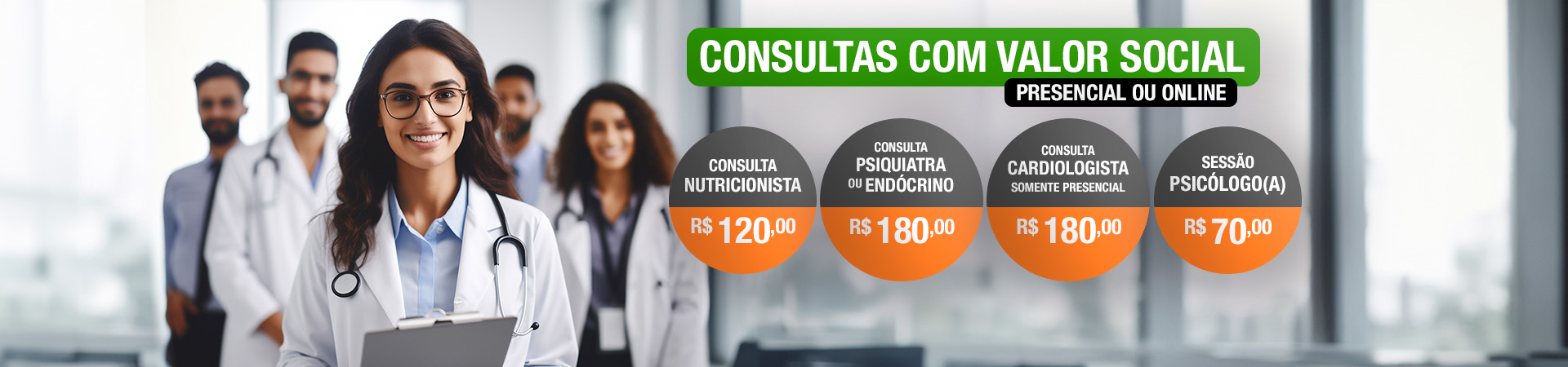 Consultas com valor social, presencial ou online: consulta nutricionista R$ 120,00; consulta psiquiatra ou endócrino R$ 180,00; consulta cardiologista (somente presencial) R$ 180,00; sessão psicólogo(a) R$ 70,00